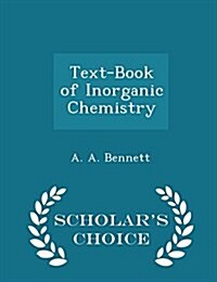 Text-Book of Inorganic Chemistry - Scholars Choice Edition (Paperback)