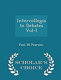 Intercollegiate Debates Vol-I - Scholars Choice Edition (Paperback)