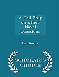 A Tall Ship on Other Naval Occasions - Scholars Choice Edition (Paperback)