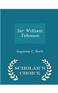 Sir William Johnson - Scholars Choice Edition (Paperback)