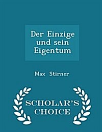 Der Einzige Und Sein Eigentum - Scholars Choice Edition (Paperback)