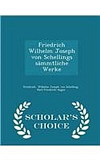 Friedrich Wilhelm Joseph Von Schellings S?mtliche Werke - Scholars Choice Edition (Paperback)