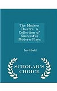 The Modern Theatre; A Collection of Successful Modern Plays - Scholars Choice Edition (Paperback)