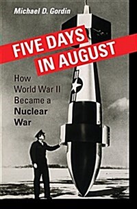 Five Days in August: How World War II Became a Nuclear War (Paperback)