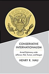 Conservative Internationalism: Armed Diplomacy Under Jefferson, Polk, Truman, and Reagan (Paperback)