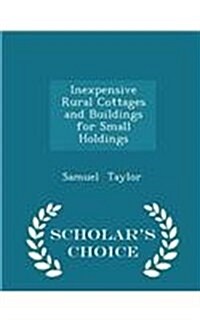 Inexpensive Rural Cottages and Buildings for Small Holdings - Scholars Choice Edition (Paperback)