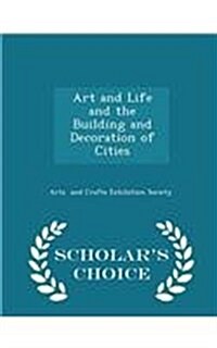 Art and Life and the Building and Decoration of Cities - Scholars Choice Edition (Paperback)