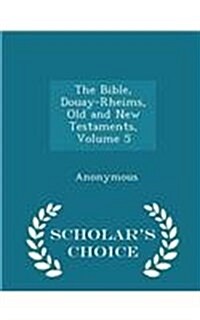 The Bible, Douay-Rheims, Old and New Testaments, Volume 5 - Scholars Choice Edition (Paperback)