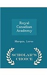 Royal Canadian Academy - Scholars Choice Edition (Paperback)