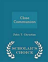 Close Communion - Scholars Choice Edition (Paperback)