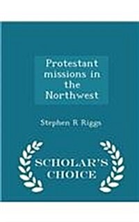 Protestant Missions in the Northwest - Scholars Choice Edition (Paperback)