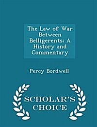 The Law of War Between Belligerents; A History and Commentary - Scholars Choice Edition (Paperback)