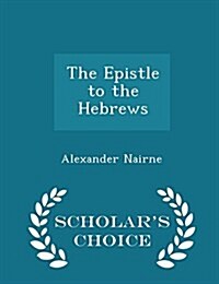 The Epistle to the Hebrews - Scholars Choice Edition (Paperback)