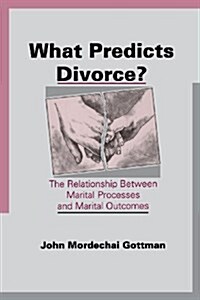 What Predicts Divorce?: The Relationship Between Marital Processes and Marital Outcomes (Paperback)