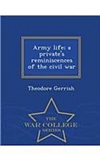 Army Life; A Privates Reminiscences of the Civil War - War College Series (Paperback)