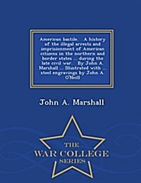 American Bastile. a History of the Illegal Arrests and Imprisionment of American Citizens in the Northern and Border States ... During the Late Civil (Paperback)