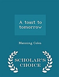 A Toast to Tomorrow - Scholars Choice Edition (Paperback)