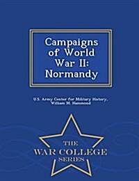Campaigns of World War II: Normandy - War College Series (Paperback)