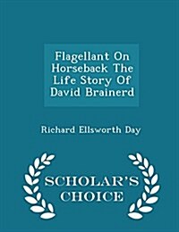 Flagellant on Horseback the Life Story of David Brainerd - Scholars Choice Edition (Paperback)