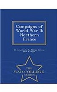 Campaigns of World War II: Northern France - War College Series (Paperback)