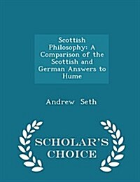 Scottish Philosophy: A Comparison of the Scottish and German Answers to Hume - Scholars Choice Edition (Paperback)