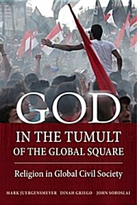God in the Tumult of the Global Square: Religion in Global Civil Society (Paperback)