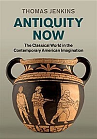 Antiquity Now : The Classical World in the Contemporary American Imagination (Hardcover)