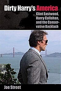 Dirty Harrys America: Clint Eastwood, Harry Callahan, and the Conservative Backlash (Hardcover)