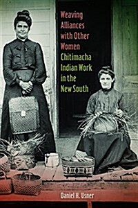 Weaving Alliances with Other Women: Chitimacha Indian Work in the New South (Hardcover)