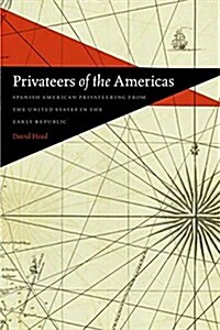 Privateers of the Americas: Spanish American Privateering from the United States in the Early Republic (Paperback)