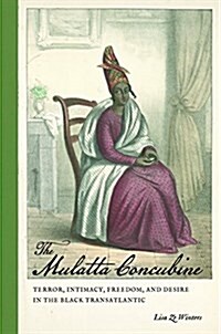 The Mulatta Concubine: Terror, Intimacy, Freedom, and Desire in the Black Transatlantic (Hardcover)