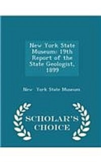 New York State Museum: 19th Report of the State Geologist, 1899 - Scholars Choice Edition (Paperback)