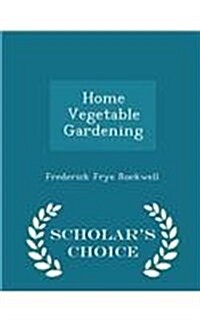 Home Vegetable Gardening - Scholars Choice Edition (Paperback)