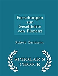 Forschungen Zur Geschichte Von Florenz - Scholars Choice Edition (Paperback)