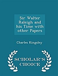 Sir Walter Raleigh and His Time with Other Papers - Scholars Choice Edition (Paperback)