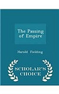 The Passing of Empire - Scholars Choice Edition (Paperback)