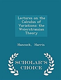 Lectures on the Calculus of Variations: The Weierstrassian Theory - Scholars Choice Edition (Paperback)