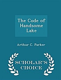 The Code of Handsome Lake - Scholars Choice Edition (Paperback)