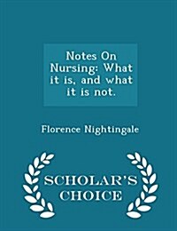 Notes on Nursing: What It Is, and What It Is Not. - Scholars Choice Edition (Paperback)