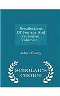 Recollections of Fenians and Fenianism, Volume 1... - Scholars Choice Edition (Paperback)