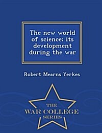 The New World of Science; Its Development During the War - War College Series (Paperback)