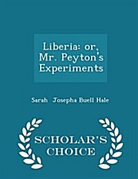 Liberia: Or, Mr. Peytons Experiments - Scholars Choice Edition (Paperback)