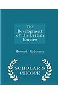 The Development of the British Empire - Scholars Choice Edition (Paperback)