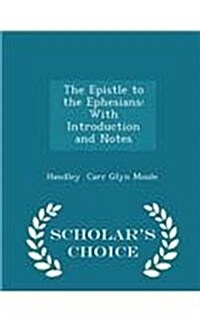 The Epistle to the Ephesians: With Introduction and Notes - Scholars Choice Edition (Paperback)