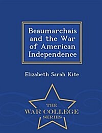 Beaumarchais and the War of American Independence - War College Series (Paperback)