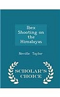 Ibex Shooting on the Himalayas - Scholars Choice Edition (Paperback)