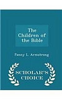 The Children of the Bible - Scholars Choice Edition (Paperback)