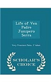 Life of Ven Padre Junipero Serra - Scholars Choice Edition (Paperback)