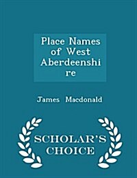 Place Names of West Aberdeenshire - Scholars Choice Edition (Paperback)