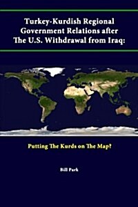 Turkey-Kurdish Regional Government Relations After the U.S. Withdrawal from Iraq: Putting the Kurds on the Map? (Paperback)